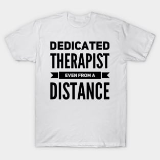 Dedicated Therapist Even from A Distance Funny Saying Casual T-Shirt